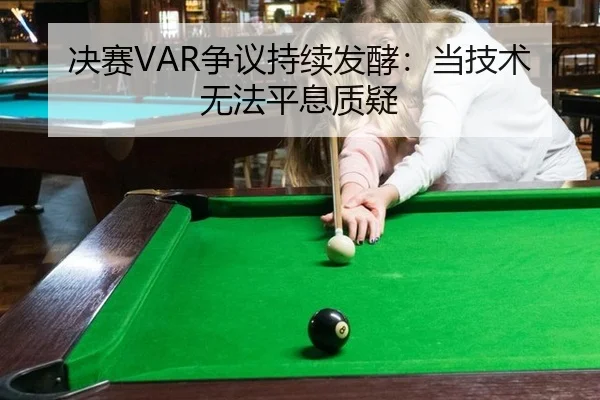 决赛VAR争议持续发酵：当技术无法平息质疑